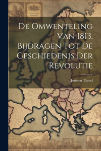 De Omwenteling van 1813. Bijdragen tot de Geschiedenis der Revolutie