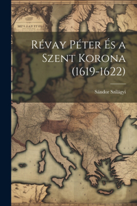 Révay Péter És a Szent Korona (1619-1622)