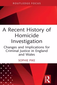 Recent History of Homicide Investigation: Changes and Implications for Criminal Justice in England and Wales