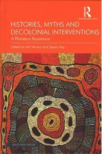 Histories, Myths and Decolonial Interventions: A Planetary Resistance [Hardcover] Arti Nirmal (ed.) and Sayan Dey (ed.)