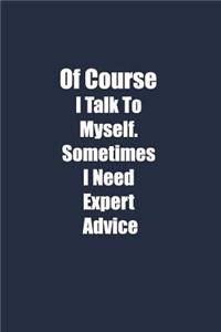 Of Course I Talk To Myself. Sometimes I Need Expert Advice