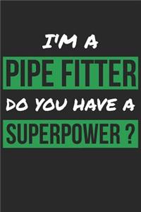 Pipe Fitter Notebook - I'm A Pipe Fitter Do You Have A Superpower? - Funny Gift for Pipe Fitter - Pipe Fitter Journal
