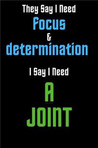 They Say I Need Focus & Determination I Say I Need A Joint