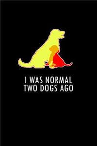 I was Normal 2 dogs Ago