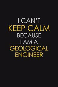 I Can't Keep Calm Because I Am A Geological Engineer