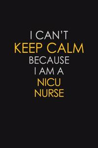 I Can't Keep Calm Because I Am A Nicu Nurse
