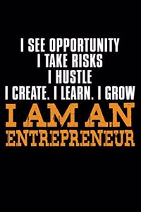I See Opportunity I Take Risks I Hustle I Create I Learn I Grow I am an Entrepreneur