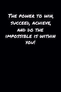The Power To Win Succeed Achieve and Do The Impossible Is Within You