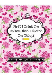 First I Drink The Coffee, Then I Sketch The Things: Sketchbook With Funny Cover Quote (Blank Paper Sketchpad Notebook- Art Supplies- Pink Floral Edition