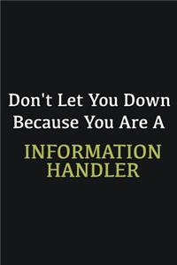 Don't let you down because you are a Information Handler