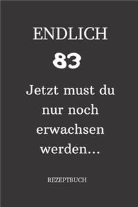 ENDLICH 83 Jetzt must du nur noch erwachsen werden REZEPTBUCH
