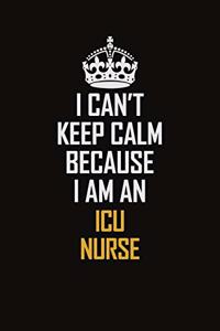 I Can't Keep Calm Because I Am An ICU nurse