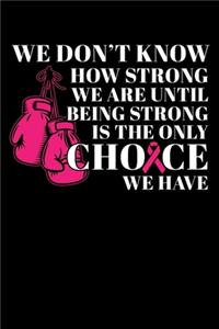 We Don't Know How Strong We Are Until Being Strong Is the Only Choice We Have