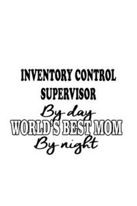 Inventory Control Supervisor By Day World's Best Mom By Night