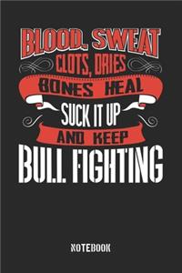 Blood clots sweat dries bones heal. Suck it up and keep Bull Fighting