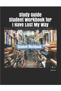 Study Guide Student Workbook for I Have Lost My Way