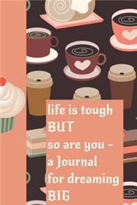 Life Is Tough But So Are You a Journal for Dreaming Big