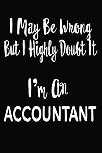 I May Be Wrong But I Highly Doubt It I'm an Accountant
