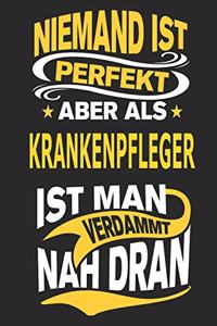 Niemand ist perfekt aber als Krankenpfleger ist man verdammt nah dran