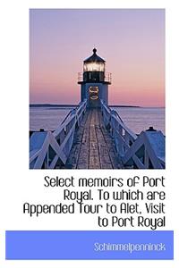 Select Memoirs of Port Royal. to Which Are Appended Tour to Alet, Visit to Port Royal