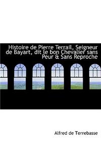 Histoire de Pierre Terrail, Seigneur de Bayart, Dit Le Bon Chevalier Sans Peur & Sans Reproche