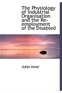 The Physiology of Industrial Organisation and the Re-Employment of the Disabled