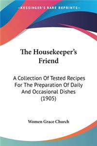 Housekeeper's Friend: A Collection Of Tested Recipes For The Preparation Of Daily And Occasional Dishes (1905)