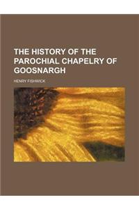 The History of the Parochial Chapelry of Goosnargh