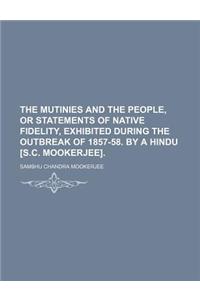 The Mutinies and the People, or Statements of Native Fidelity, Exhibited During the Outbreak of 1857-58. by a Hindu [S.C. Mookerjee].