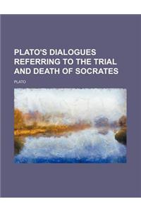 Plato's Dialogues Referring to the Trial and Death of Socrates