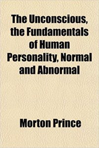 The Unconscious, the Fundamentals of Human Personality, Normal and Abnormal