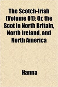 The Scotch-Irish (Volume 01); Or, the Scot in North Britain, North Ireland, and North America