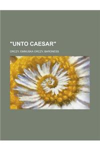 Unto Caesar
