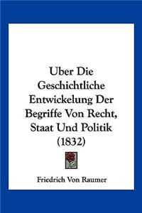 Uber Die Geschichtliche Entwickelung Der Begriffe Von Recht, Staat Und Politik (1832)