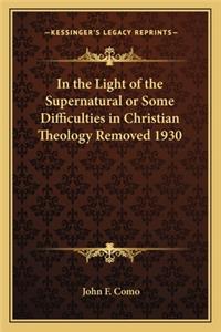 In the Light of the Supernatural or Some Difficulties in Christian Theology Removed 1930
