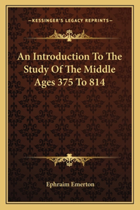 Introduction To The Study Of The Middle Ages 375 To 814