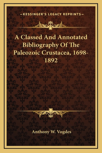 A Classed and Annotated Bibliography of the Paleozoic Crustacea, 1698-1892