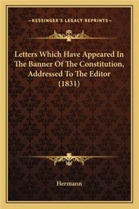 Letters Which Have Appeared in the Banner of the Constitution, Addressed to the Editor (1831)