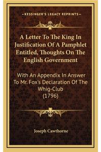 A Letter to the King in Justification of a Pamphlet Entitled, Thoughts on the English Government