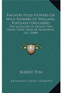 Favorite Field Flowers or Wild Flowers of England, Popularly Described