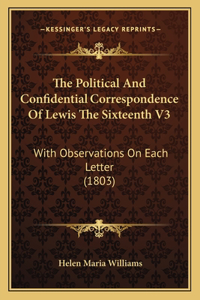 The Political And Confidential Correspondence Of Lewis The Sixteenth V3