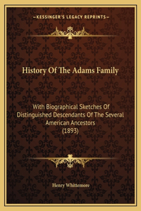 History Of The Adams Family: With Biographical Sketches Of Distinguished Descendants Of The Several American Ancestors (1893)