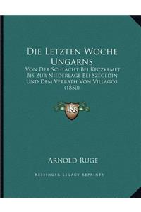 Die Letzten Woche Ungarns: Von Der Schlacht Bei Keczkemet Bis Zur Niederlage Bei Szegedin Und Dem Verrath Von Villagos (1850)