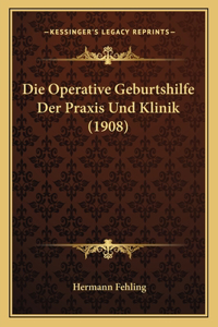 Die Operative Geburtshilfe Der Praxis Und Klinik (1908)