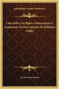 Carta Sobre Los Ripios Aristocraticos Y Academicos De Don Antonio De Balbuena (1890)