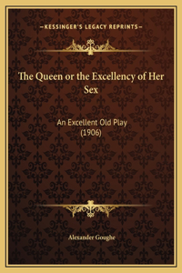 The Queen or the Excellency of Her Sex