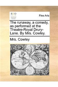 The Runaway, a Comedy, as Performed at the Theatre-Royal Drury-Lane. by Mrs. Cowley.