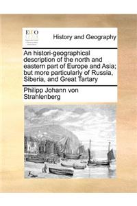 An histori-geographical description of the north and eastern part of Europe and Asia; but more particularly of Russia, Siberia, and Great Tartary