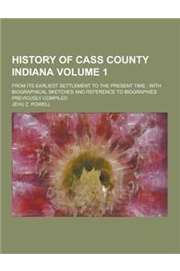 History of Cass County Indiana; From Its Earliest Settlement to the Present Time: With Biographical Sketches and Reference to Biographies Previously C