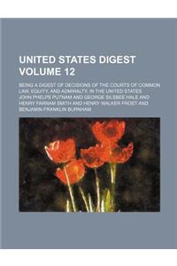 United States Digest Volume 12; Being a Digest of Decisions of the Courts of Common Law, Equity, and Admiralty, in the United States